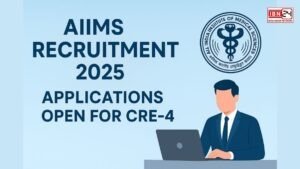 AIIMS Recruitment 2025: Applications Open for CRE-4, Age Limit 40, Salary Above ₹78,000!