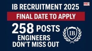 IB Recruitment 2025: Final Date to Apply for 258 Posts — Engineers Don’t Miss Out