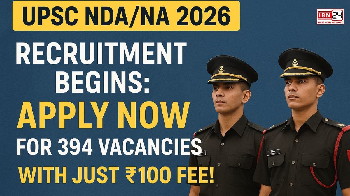 UPSC NDA/NA 2026 Recruitment Begins: Apply Now for 394 Vacancies with Just ₹100 Fee!