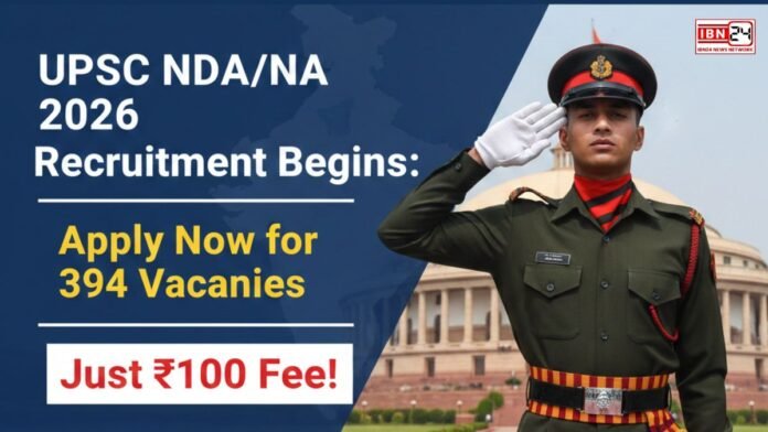 UPSC NDA/NA 2026 Recruitment Begins: Apply Now for 394 Vacancies with Just ₹100 Fee!