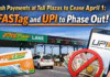 FASTag and UPI to be made mandatory in India Cash Payments at Toll Plazas to cease April 1: FASTag and UPI to Phase out. FASTag and UPI to be made mandatory in India Cash Payments at Toll Plazas to cease April 1: FASTag and UPI to Phase out.