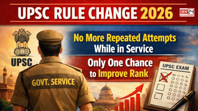 UPSC Rule Change 2026: No More Repeated Attempts While in Service, Only One Chance to Improve Rank