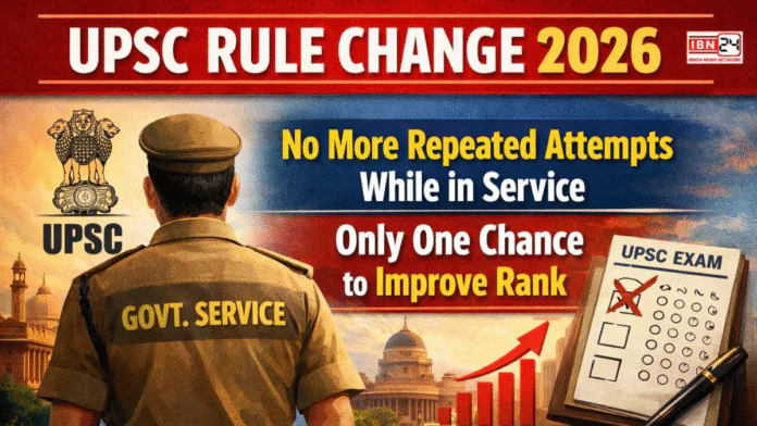 UPSC Rule Change 2026: No More Repeated Attempts While in Service, Only One Chance to Improve Rank