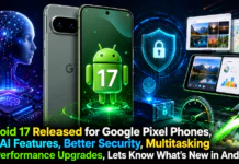 Android 17 Released for Google Pixel Phones : New AI Features, Better Security, Multitasking and Performance Upgrades, Lets Know What’s New in Android 17 ? Android 17 Released for Google Pixel Phones